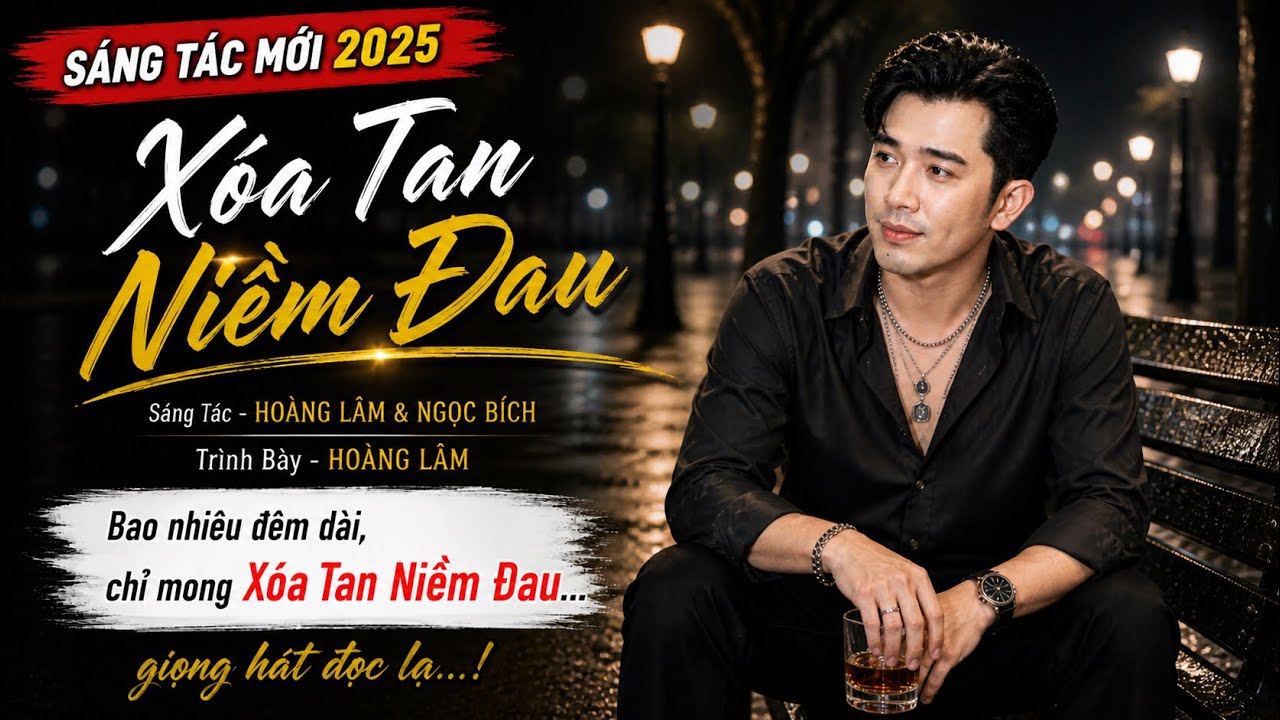 Ca Khúc Mới 2025 - Xoá Tan Niềm Đau - Hoàng Lâm ( ST Hoàng Lâm & Ngọc Bích)