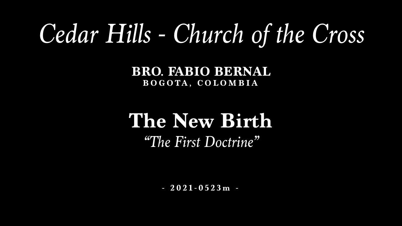 2021-0523m | Bro. Fabio Bernal (Bogota, Colombia) | The New Birth - &ldquo;The First Doctrine&rdquo;