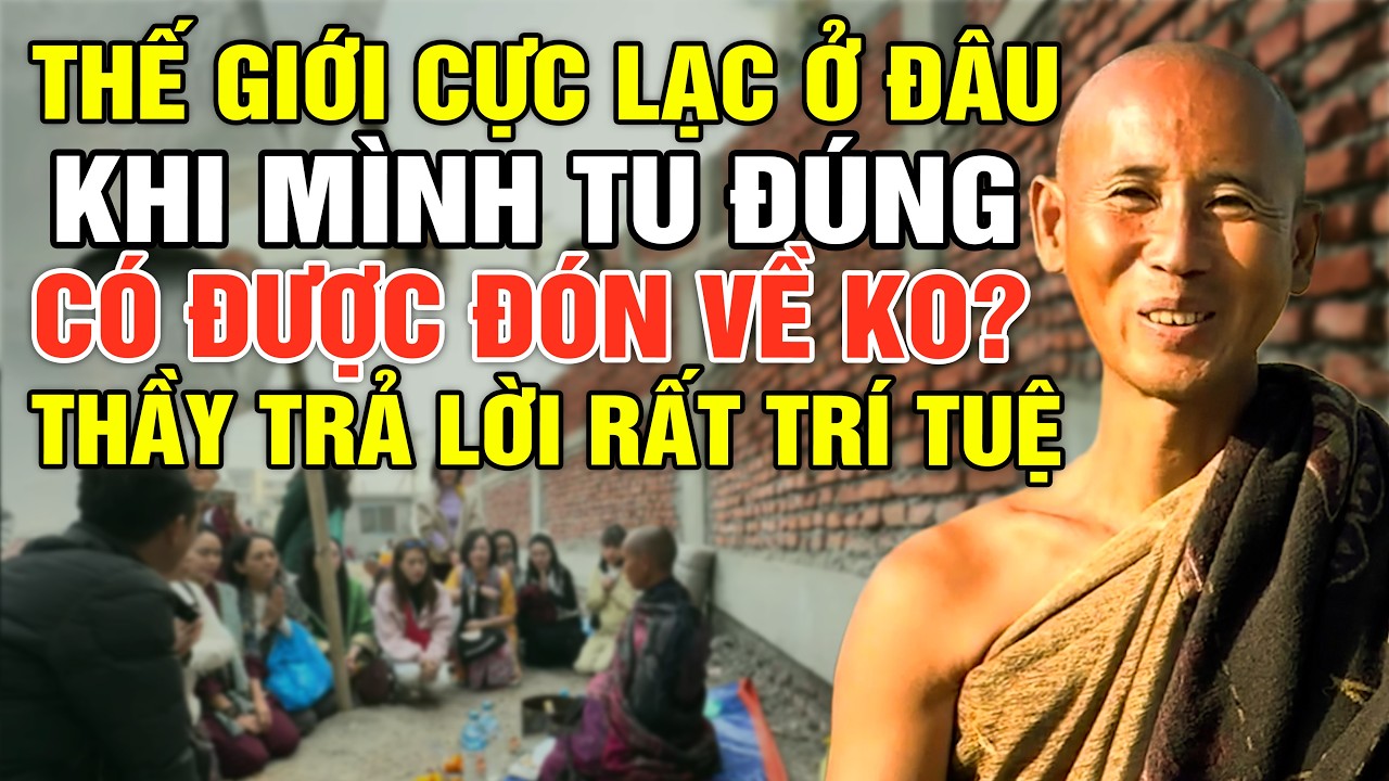 Thế Giới Cực Lạc Ở Đâu, Khi Mình Tu ĐÚNG Có Được Đón Về Không? Thầy Trả Lời Quá Sâu Sắc Rất Trí Tuệ