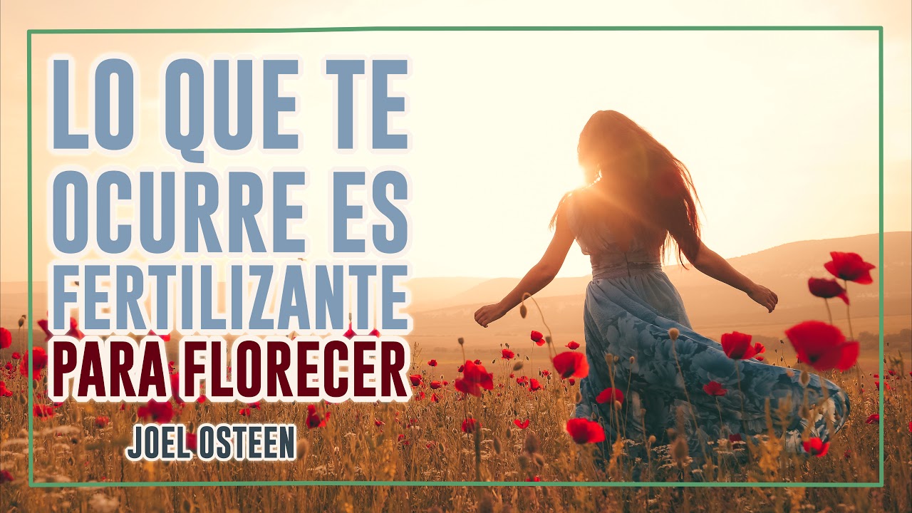 Lo que te Ocurre es Fertilizante para Florecer - Por Joel Osteen