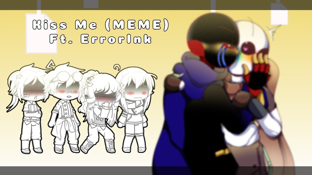 Kiss Me (MEME) Ft. ErrorInk