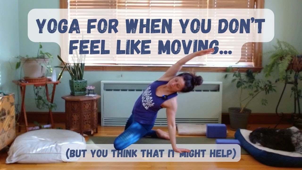 Yoga for when you don't feel like moving...but you think that it might help! (19 minutes)