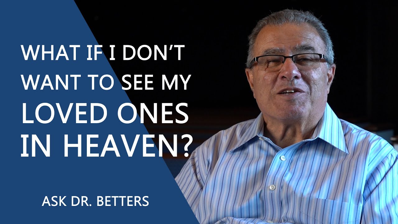 What If I Don’t Want To See My Loved Ones In Heaven?