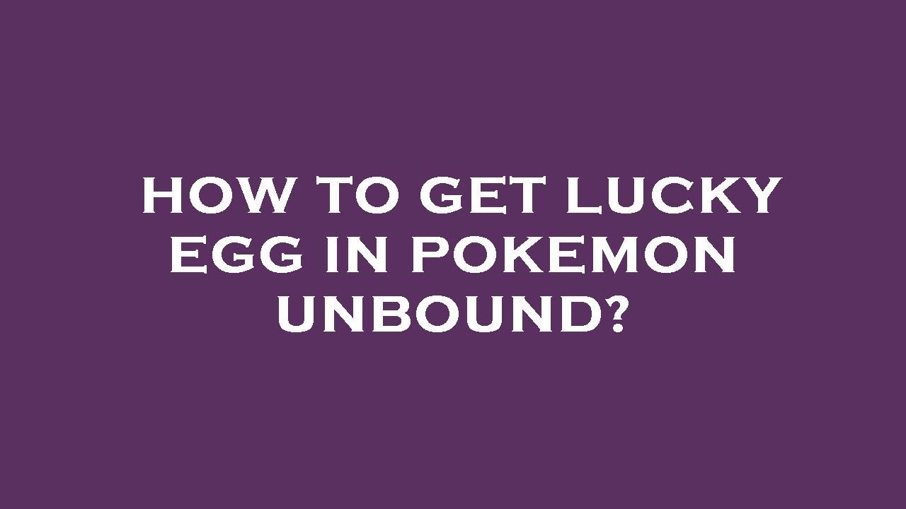 How to get lucky egg in pokemon unbound?