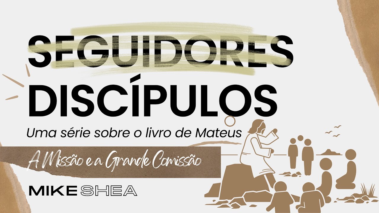 A Missão e a Grande Comissão - Série Discípulos - Mike Shea / Casa de Davi
