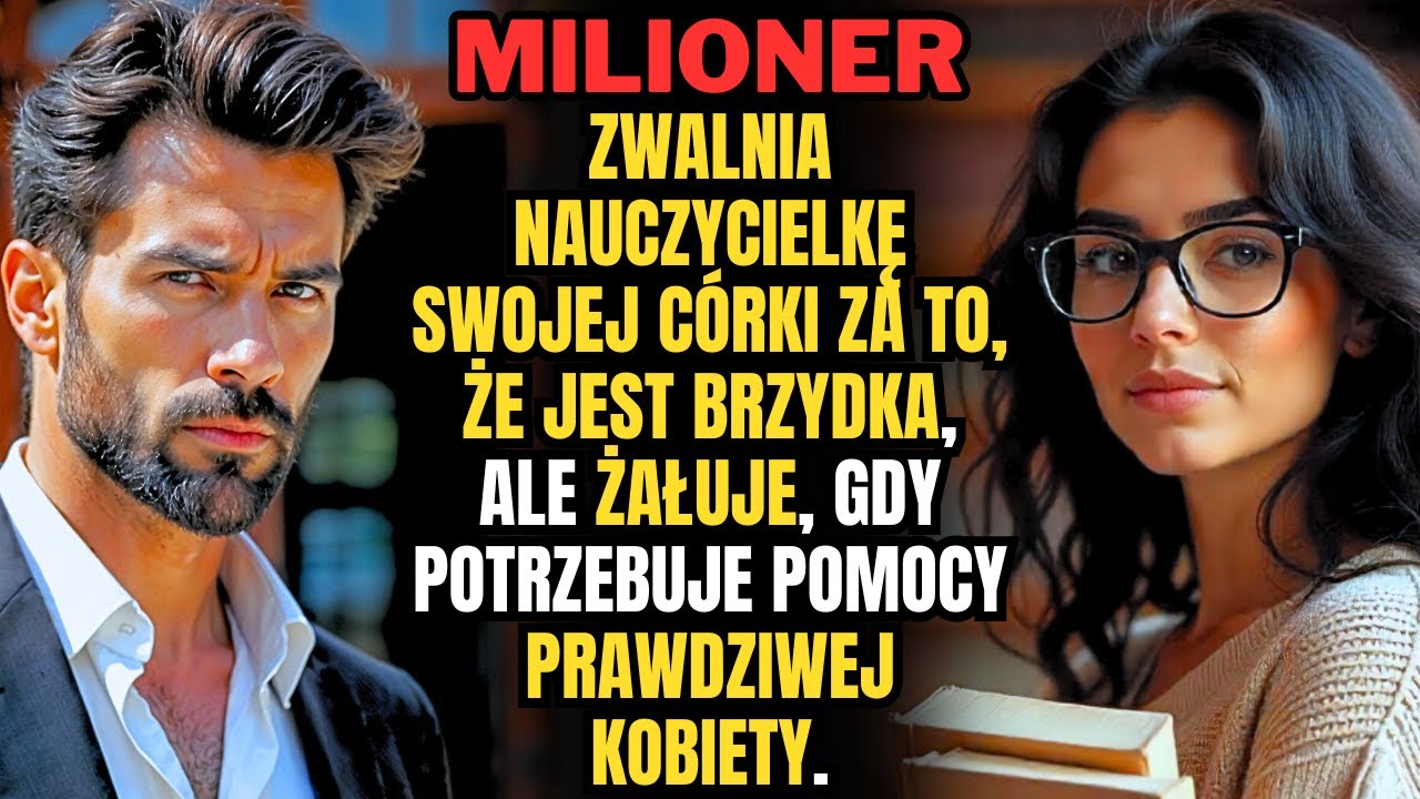 MILIONER ZWALNIA NAUCZYCIELKĘ ZA TO, ŻE JEST BRZYDKA, ale ŻAŁUJE, gdy potrzebuje PRAWDZIWEJ KOBIETY