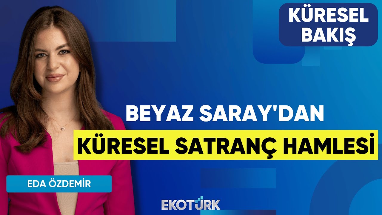 Beyaz Saray'dan Küresel Satranç Hamlesi | Küresel Bakış | Doç. Dr. Merve Suna Özel | Eda Özdemir