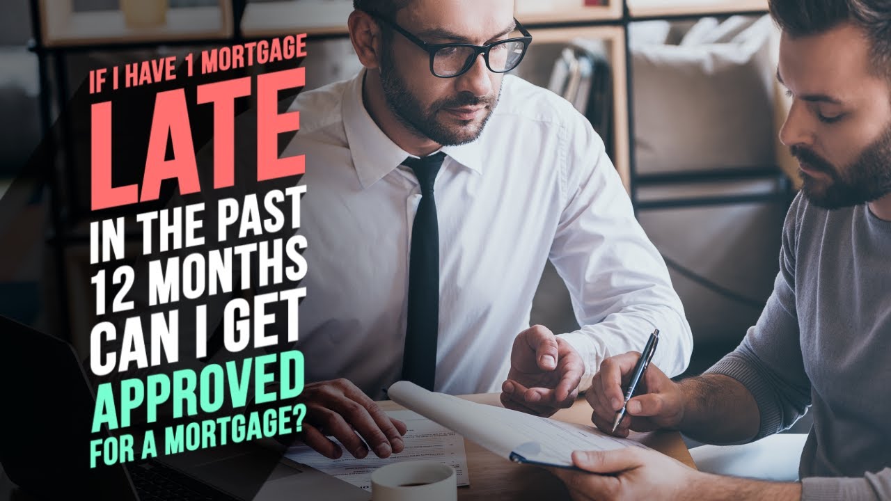 If I have 1 late mortgage payment in the past 12 months can I get approved for a mortgage?