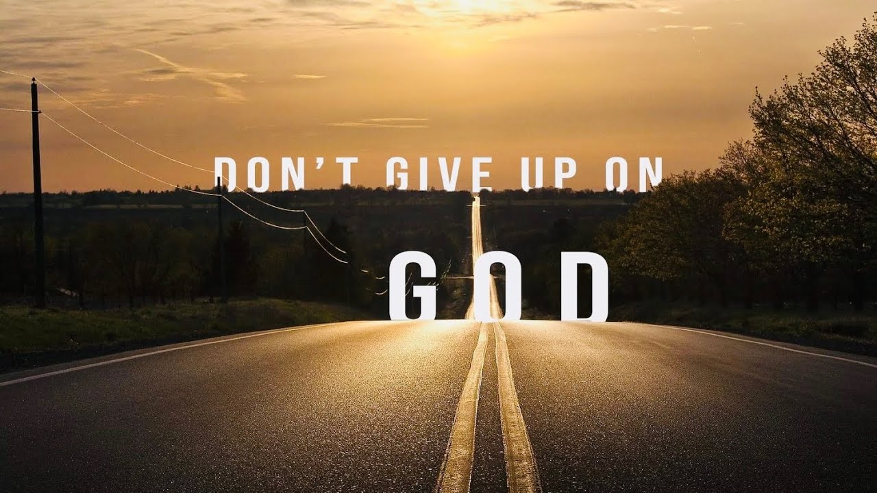 Part 1 of 2 || Don’t Give Up On God