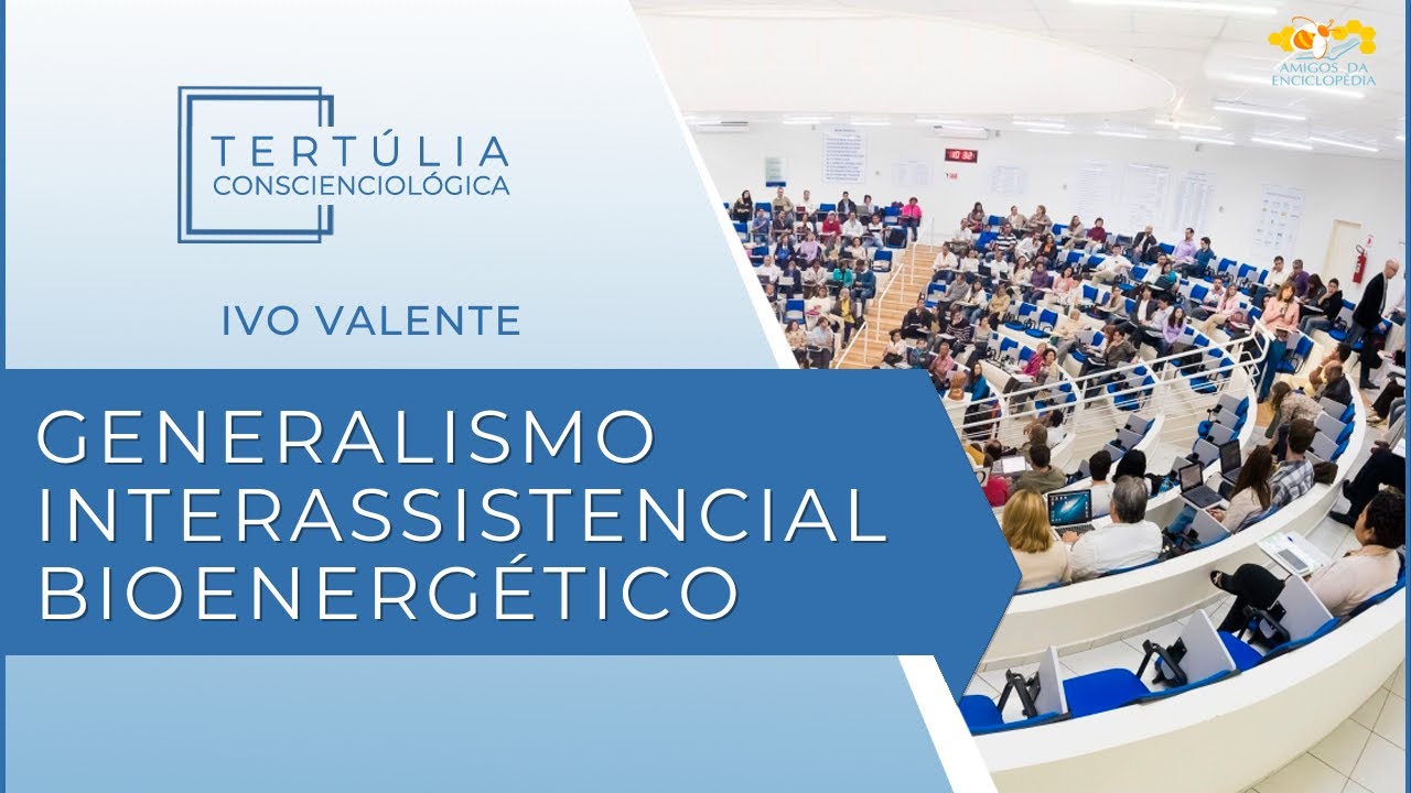 Tertúlia Conscienciologia 6882 - Generalismo Interassistencial Bioenergético (Interassistenciologia)