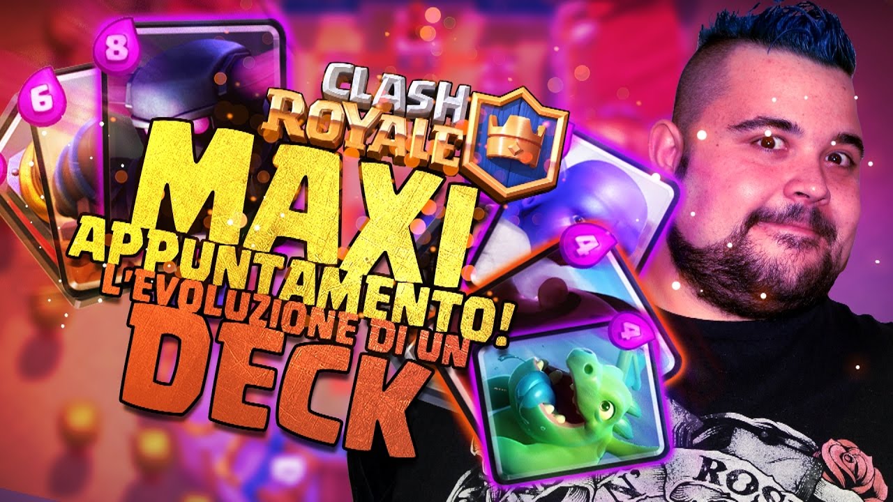 Maxi Appuntamento Clash Royale,L'evoluzione di un Deck!