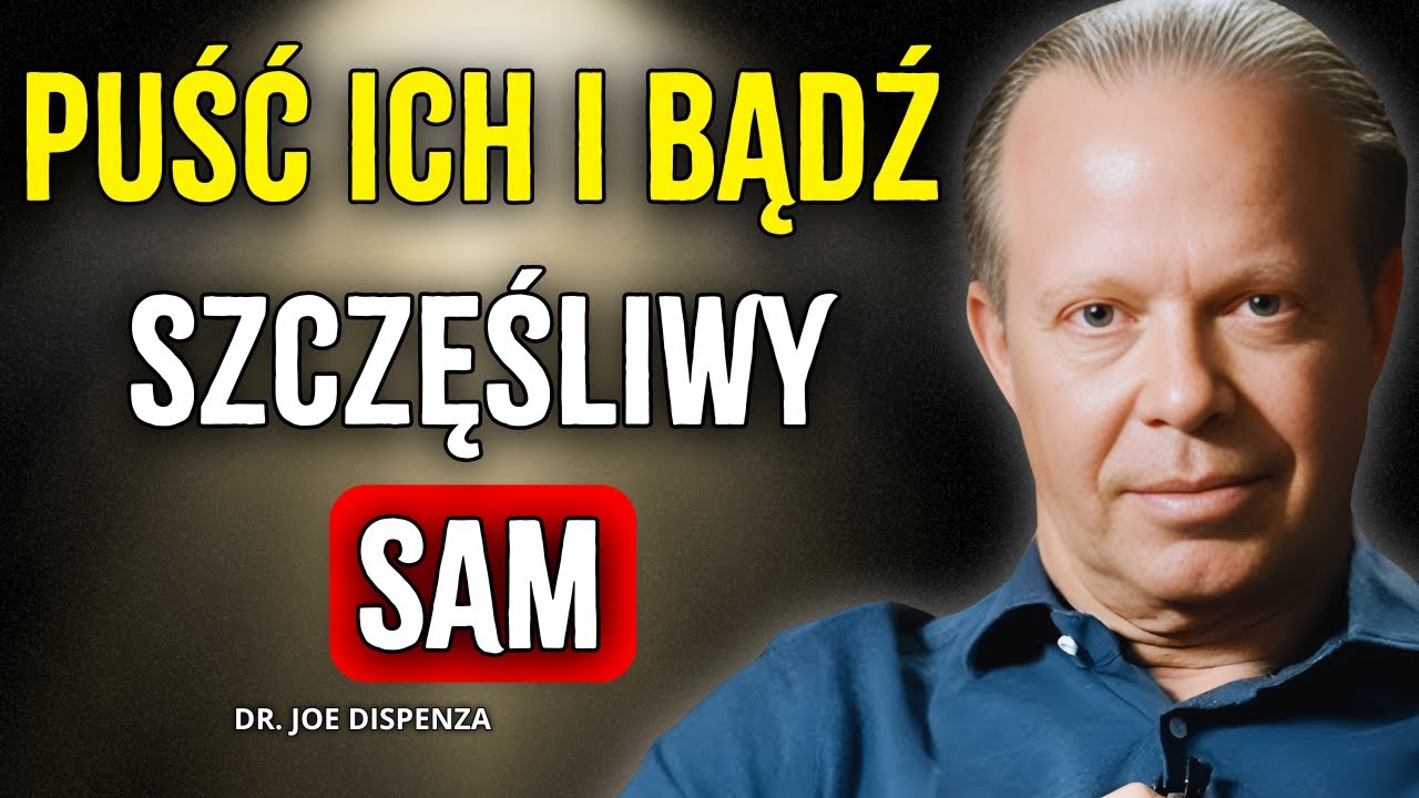Puść Ich i Naucz Się Być Szczęśliwym Samemu | Joe Dispenza