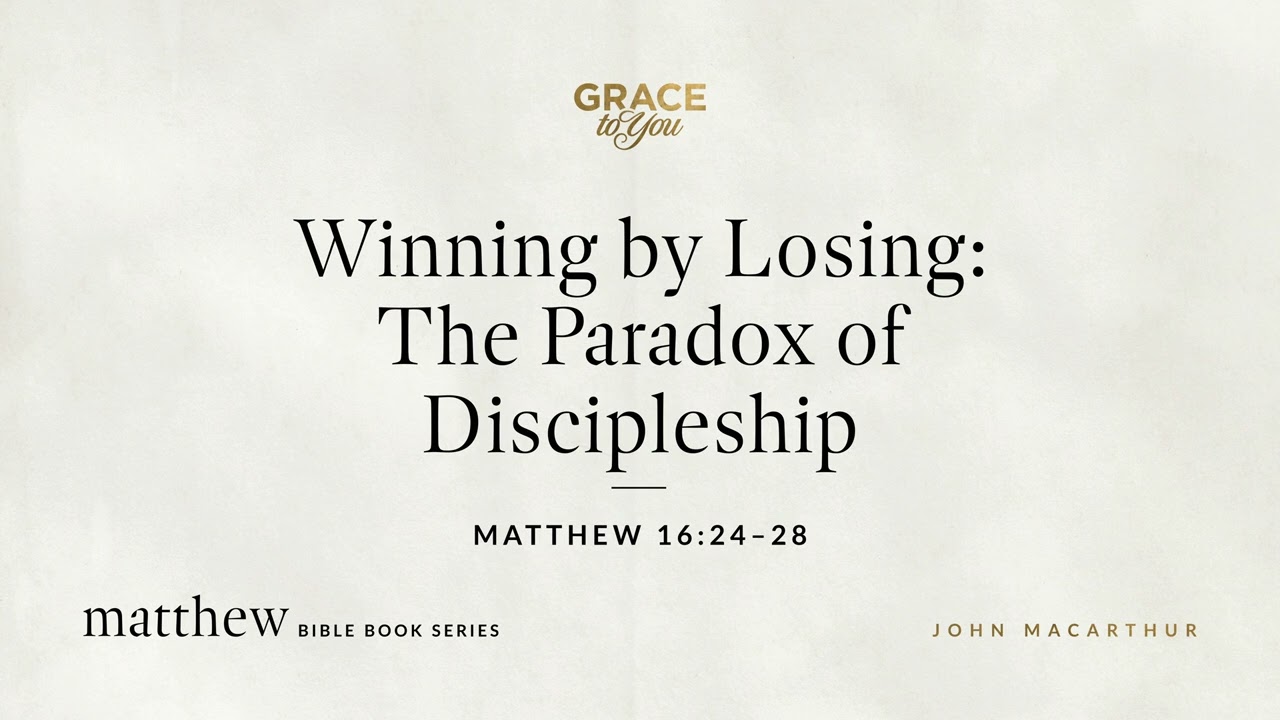 Winning by Losing: The Paradox of Discipleship (Matthew 16:24–28) John MacArthur