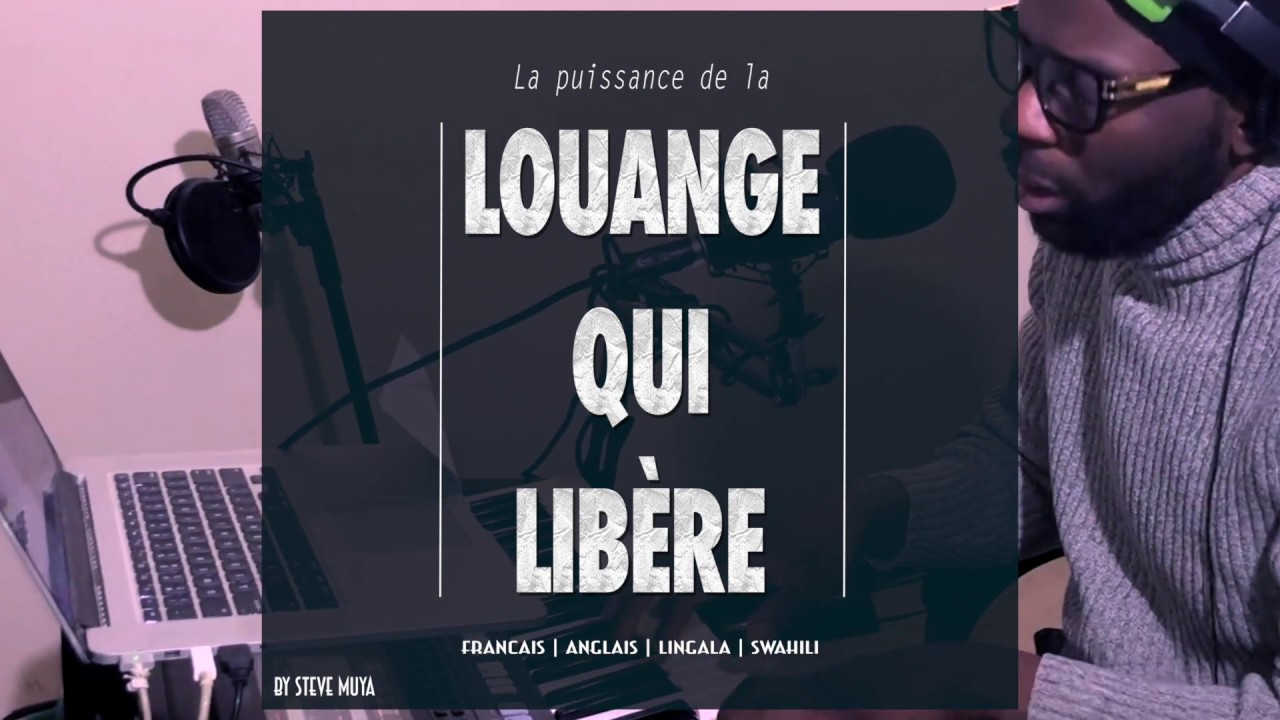LOUANGE QUI LIBÈRE, GUÉRIT & RESTAURE -- Steve Muya