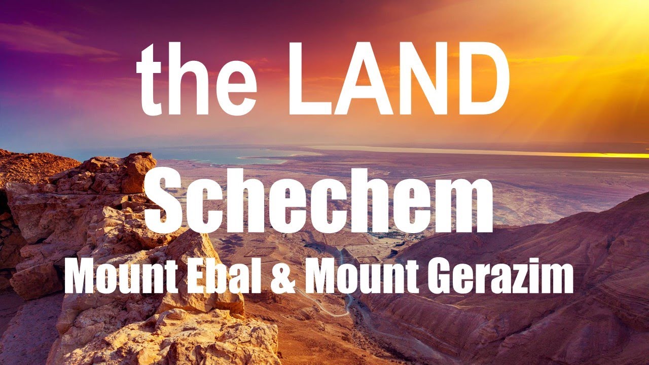 the LAND   Shechem, Mt Ebal & Mt Gerizim