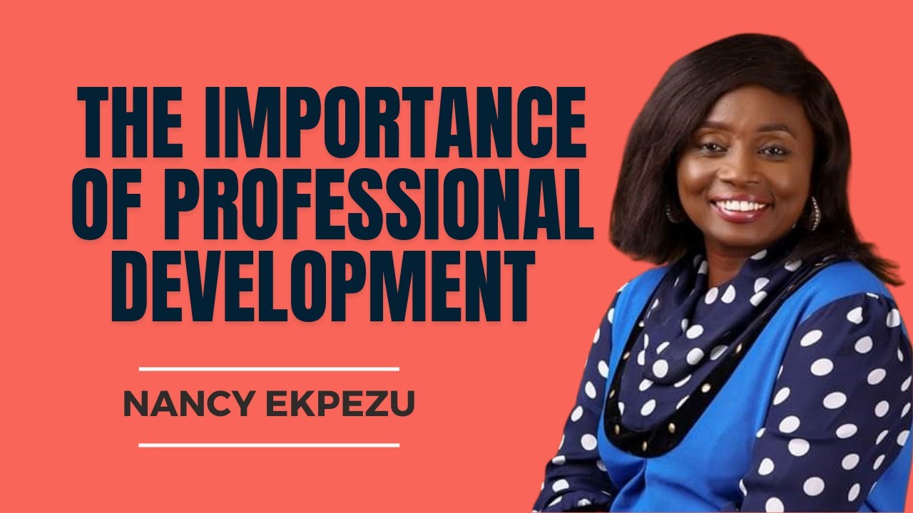 IMPORTANCE OF PROFESSIONAL DEVELOPMENT VIDEO BY NANCY EKPEZU