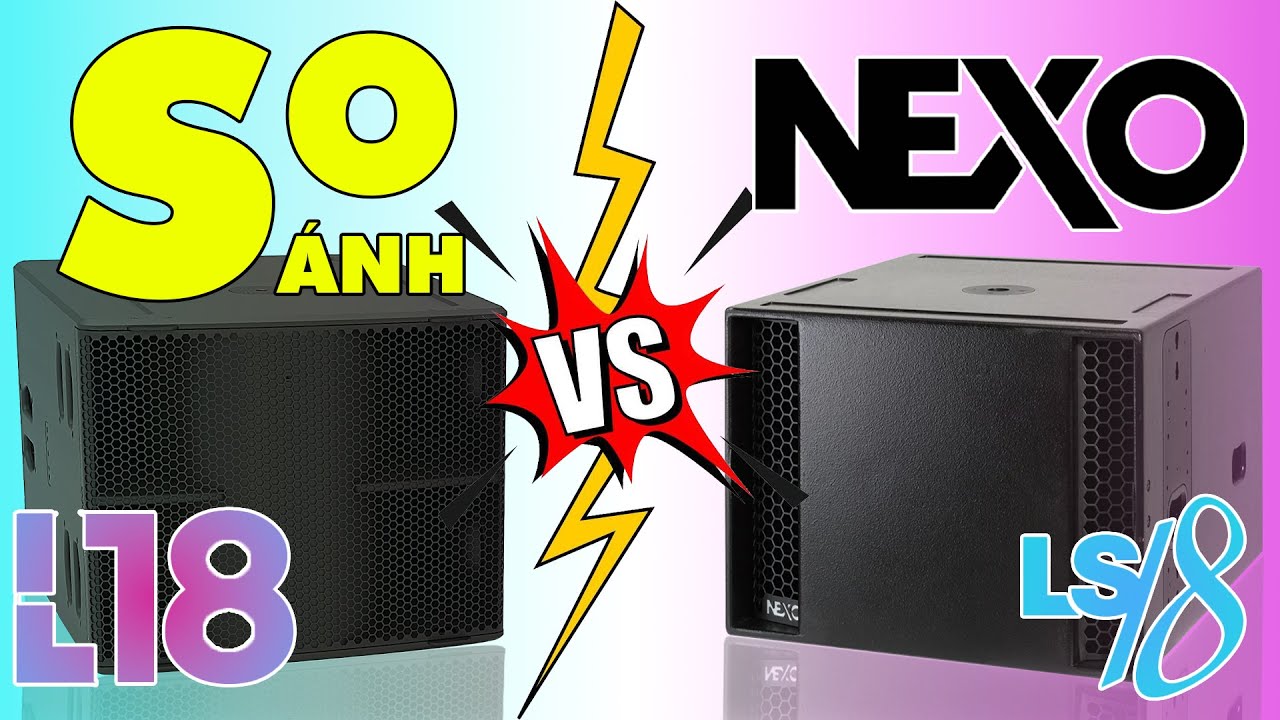 [SO SÁNH] Loa Subwoofer NEXO LS18 Vs NEXO L18 - 2 QUÁI VẬT đến từ Pháp