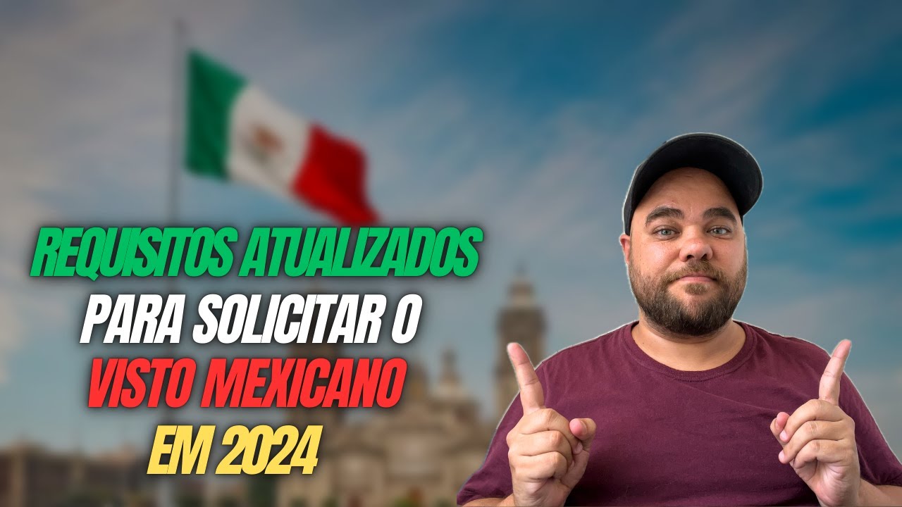 Requisitos Atualizados para o Visto Mexicano: Tudo o que Você Precisa Saber!