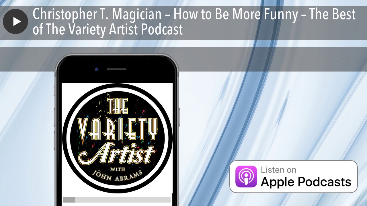 Christopher T. Magician – How to Be More Funny – The Best of The Variety Artist Podcast