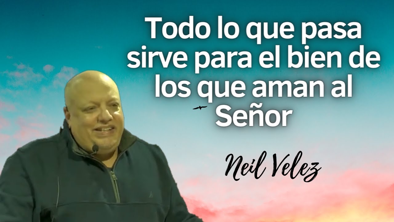 Todo es para el bien de los que aman al Señor, Neil Velez