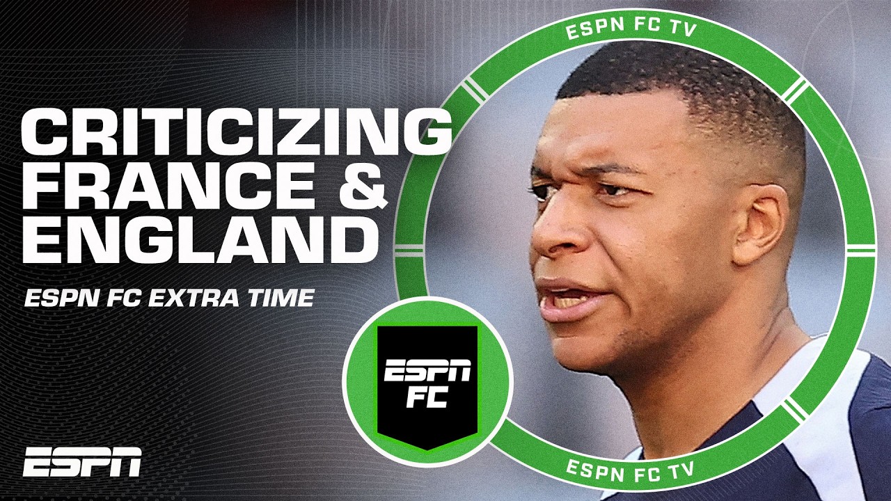 Why does the crew CRITICIZE France & England's national teams SO MUCH? 🤔 | ESPN FC Extra Time