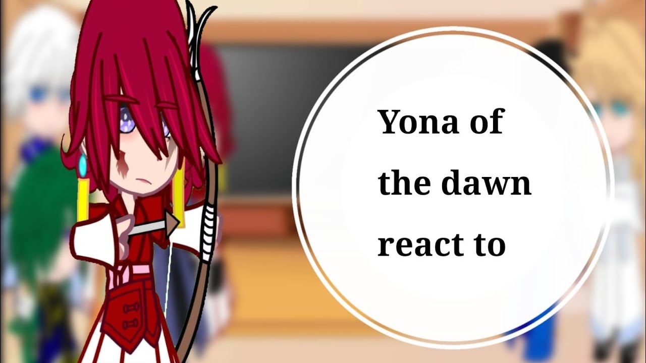 Yona of the dawn react to.... ||•by Aki__. ||•  ~Part 2/? ~