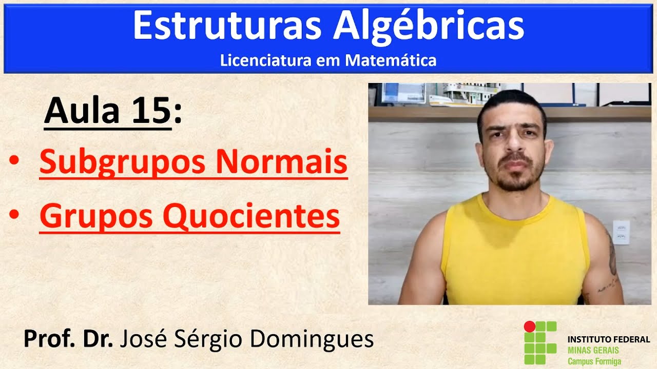 Estruturas Algébricas - Aula 15: SUBGRUPOS NORMAIS e GRUPOS QUOCIENTES