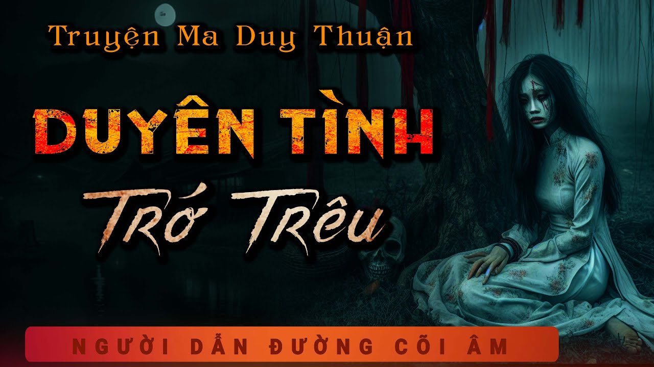 Truyện Ma - Duyên Tình Trớ Trêu - Ác Nữ Tìm Chồng - Nghe MC Duy Thuận Kể Truyện Ma Ghê Rợn Kinh Dị