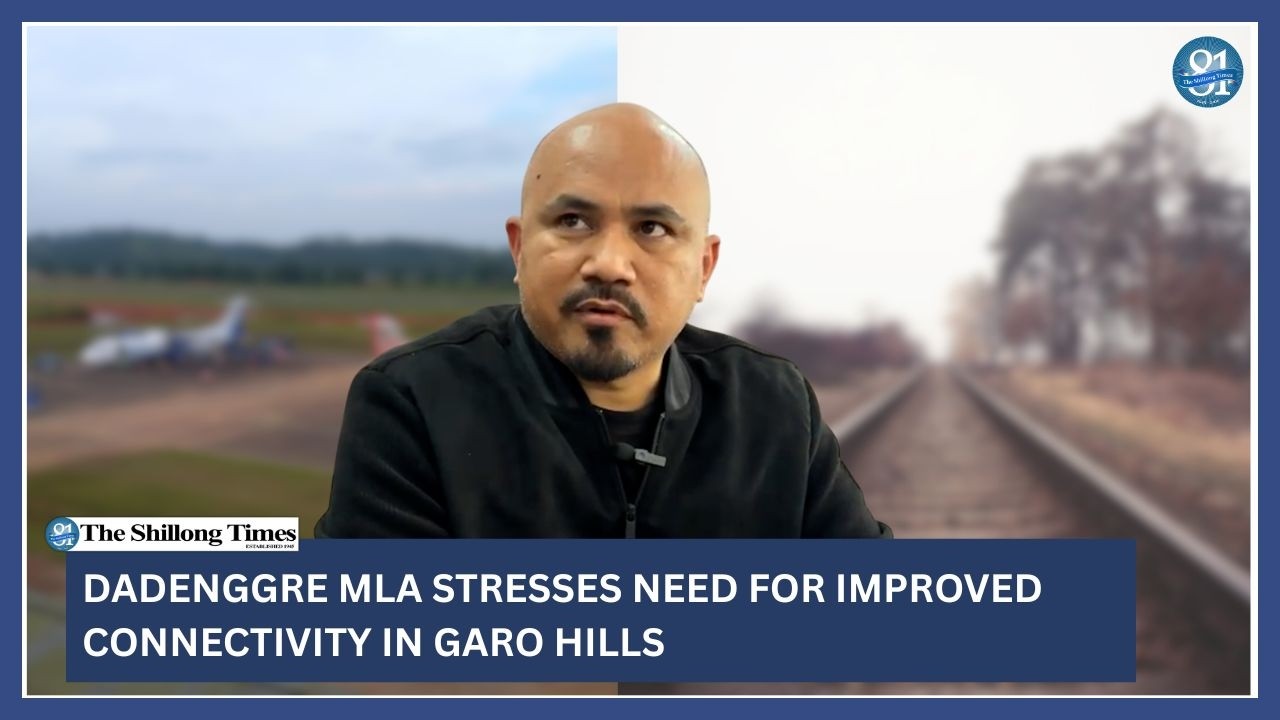 Dadenggre MLA stresses need for improved connectivity in Garo Hills