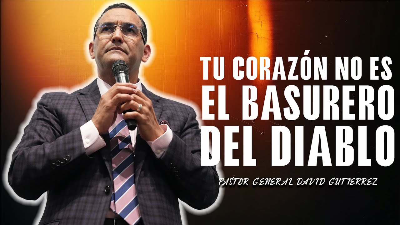 Tu Corazón No Es El Basurero Del Diablo - Pastor General David Gutierrez