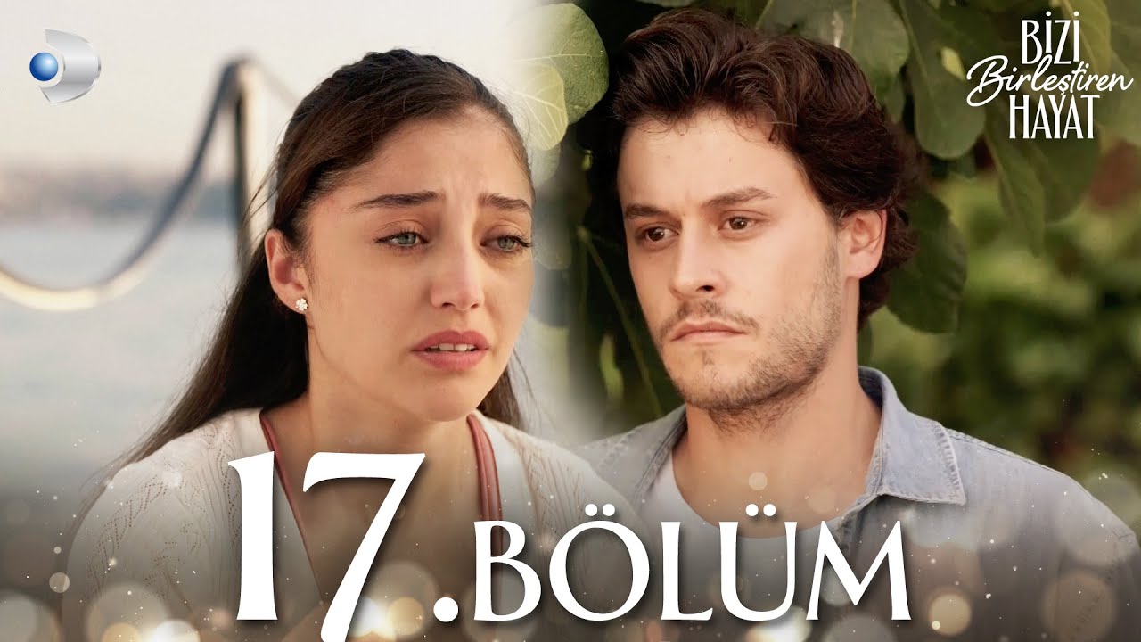 Bizi Birleştiren Hayat 17. Bölüm | Full Bölüm