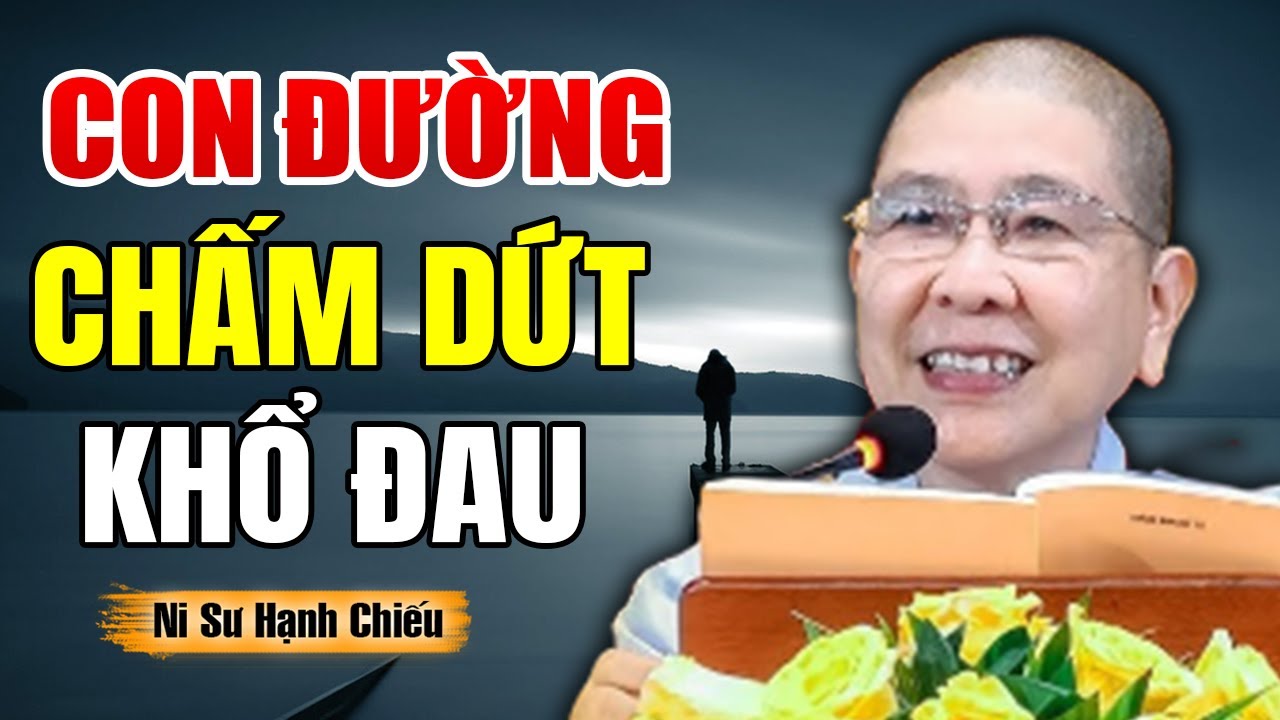 Con Đường Chấm Dứt KHỔ ĐAU (Ai Cũng Nên Nghe Một Lần) - Ni Sư Hạnh Chiếu