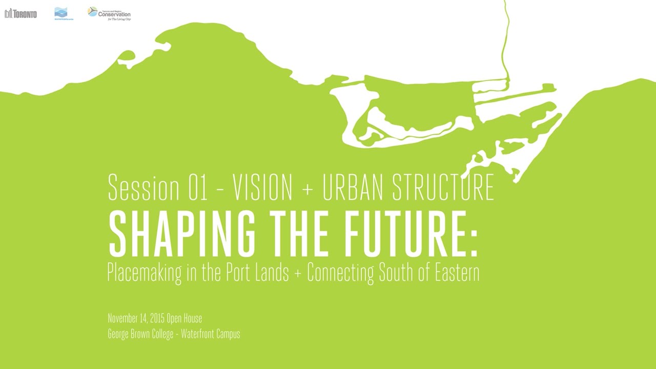 Shaping the Future - Port Lands Vision + Urban Structure