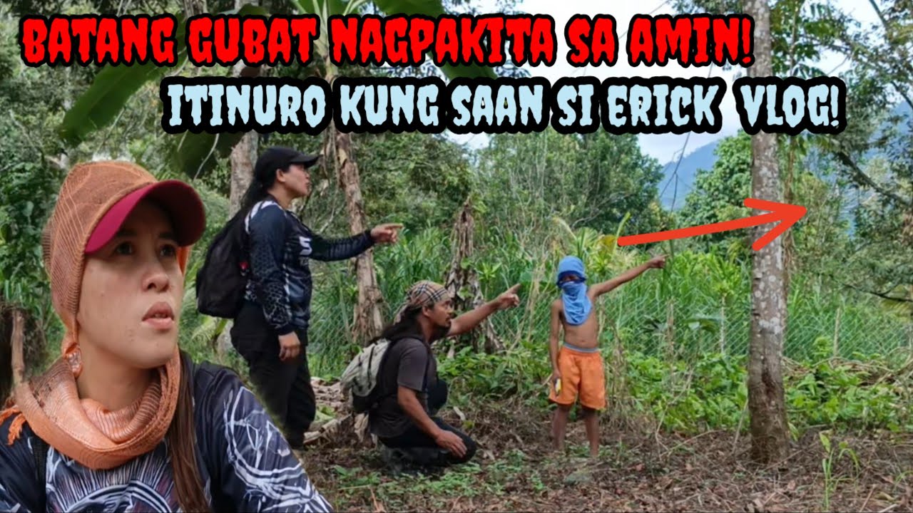 BATANG GUBAT NAGPAKITA SAMIN! ITINURO KUNG SA'AN SI ERICK VLOG!! PLEASE PAKI SHARE PO.. 