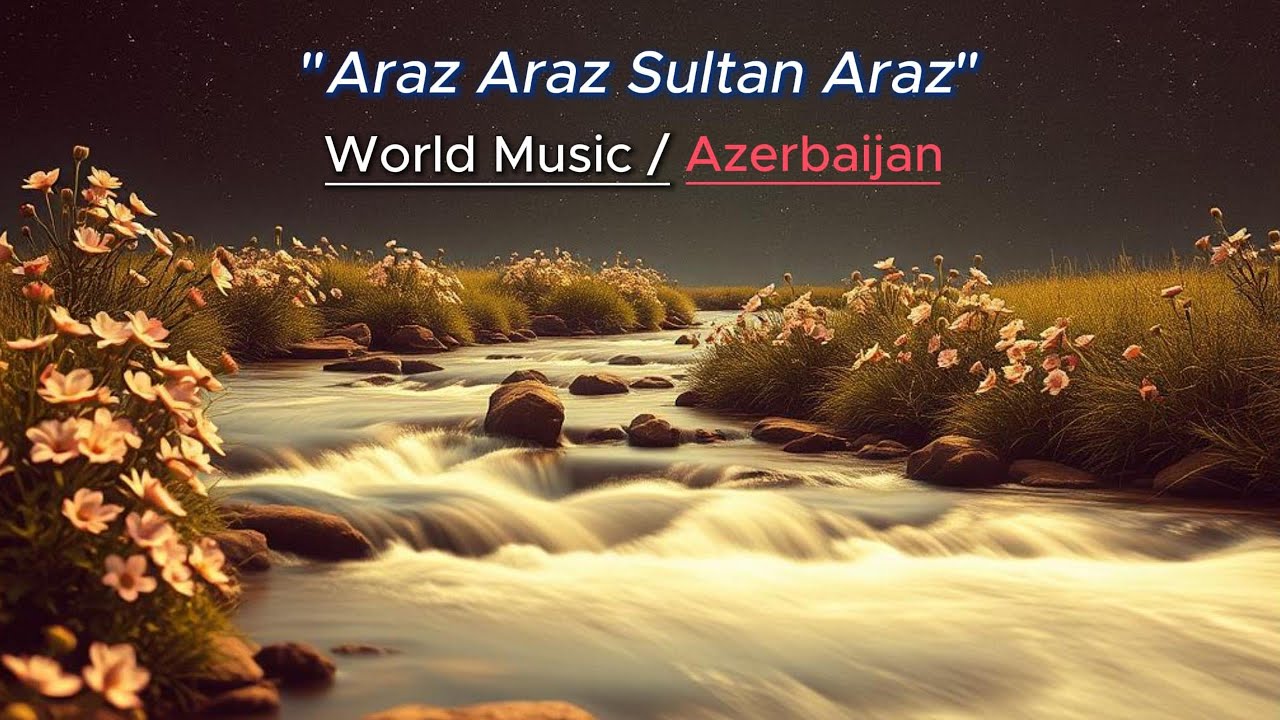 Araz Araz Sultan Araz 👉 a traditional Azerbaijani folk song 