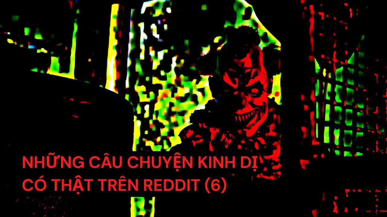 NHỮNG CÂU CHUYỆN KINH DỊ CÓ THẬT TRÊN REDDIT (6)
