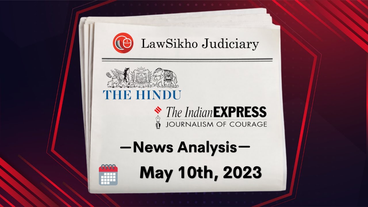 Daily News Analysis for Judiciary and Law Exams | 10th May 2023