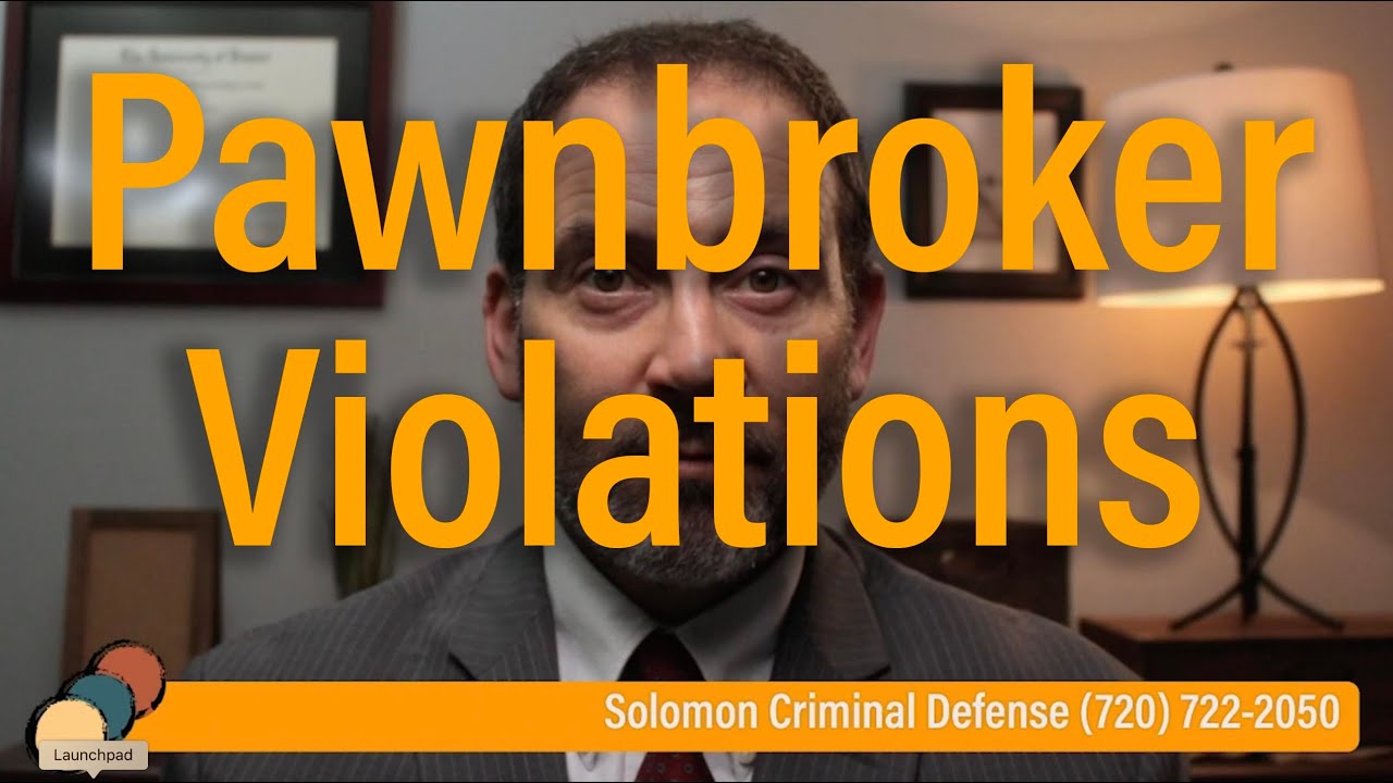What is a Pawnbroker Violation? (Colorado Crime)- Solomon Criminal Defense - Aurora, CO