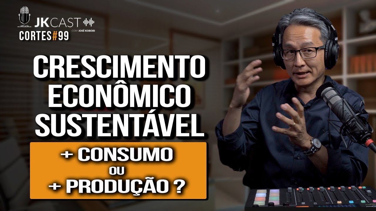Crescimento econômico sustentável, mais consumo ou mais produção? - Cortes JK Cast #99