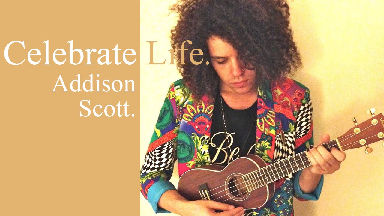 Celebrate Life. Addison Scott