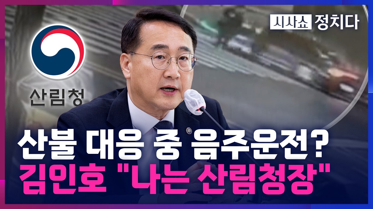 [시사쇼 정치다] 전국 산불 비상 사태인데 산림청장 김인호, '음주운전 사고'로 면직