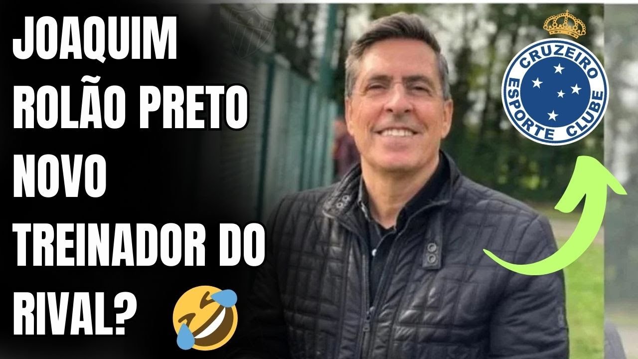 JOAQUIM ROL&Atilde;O PRETO NO CRUZEIRO  DESCUBRA TUDO SOBRE A POSS&Iacute;VEL CHEGADA DE TREINADOR NO RIVAL cruzei