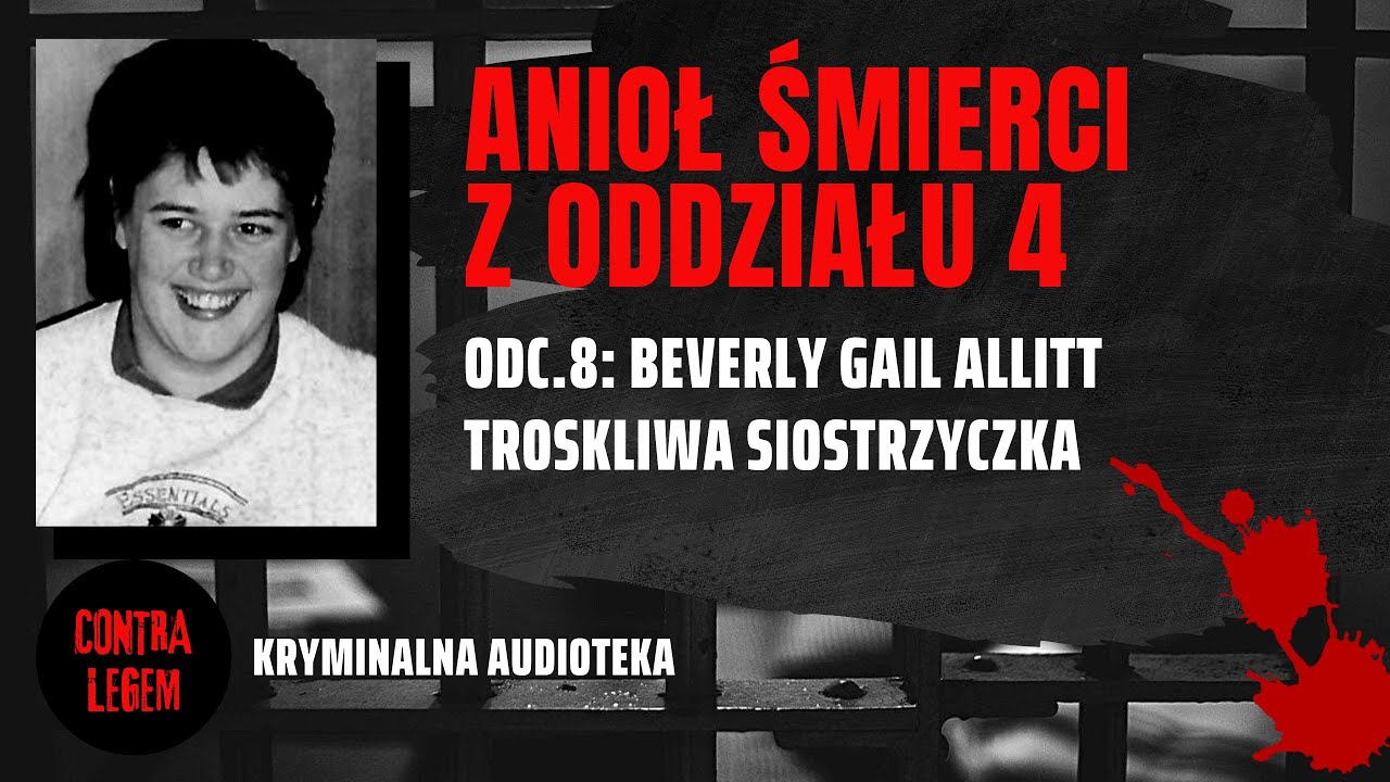 Kryminalna audioteka CONTRA LEGEM odc.8 - BEVERLEY GAIL ALLITT - Anioł śmierci z oddziału 4