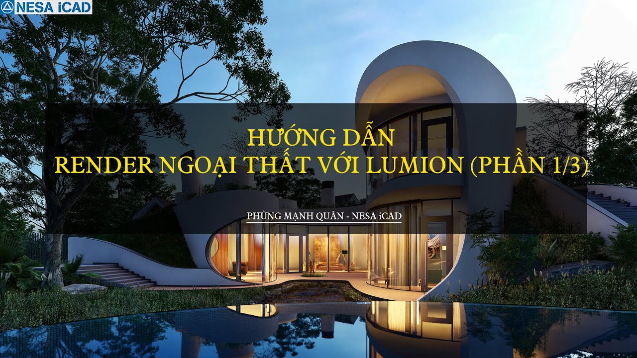 LUMION - HƯỚNG DẪN RENDER NGOẠI THẤT (PHẦN 1/3)⚜️ PHÙNG MẠNH QUÂN - NESA iCAD