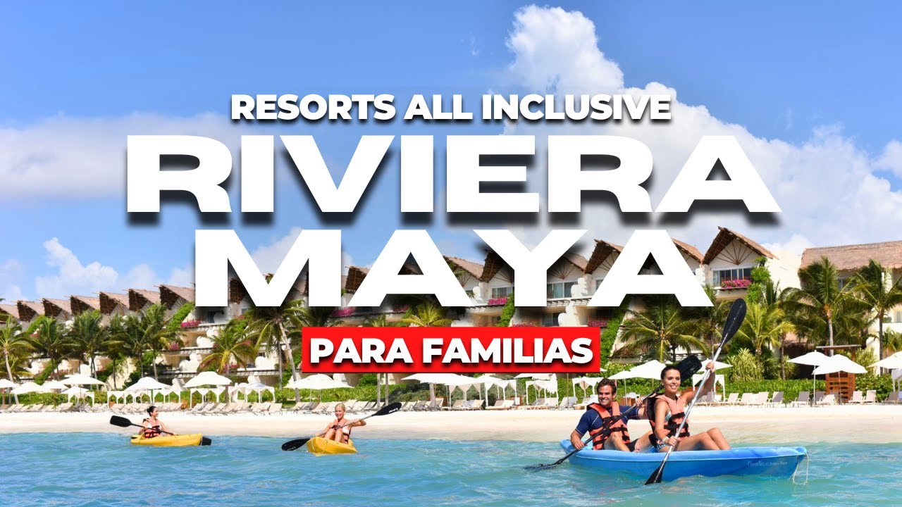 Top 7 Mejores Hoteles Todo Incluido Para Familias en la Riviera Maya - México