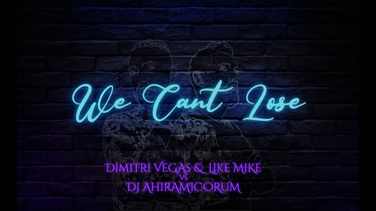 We Can't Lose - Dimitri Vegas & Like Mike vs DJ Ahiramicorum