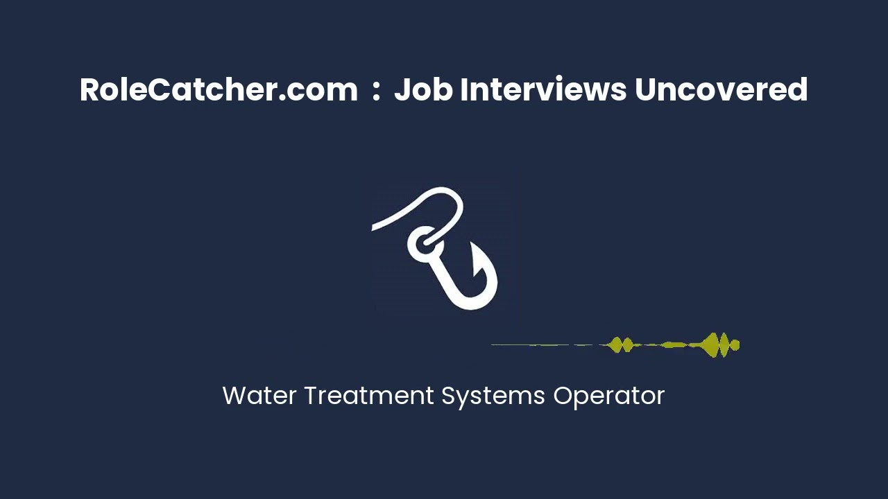 Water Treatment Systems Operator : Job Interviews Uncovered