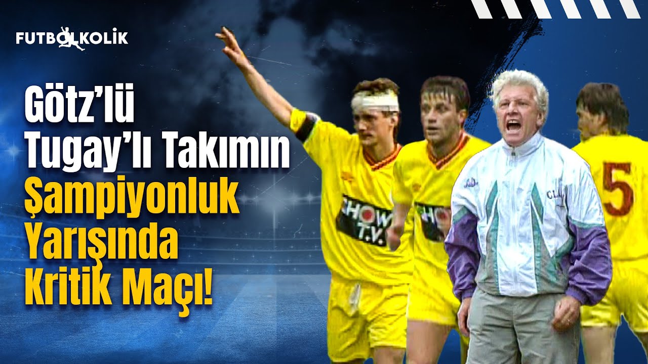 Galatasaray - Sarıyer 1992-93 Sezonu | Götz'lü Tugay'lı Takımın Şampiyonluk Yarışında Kritik Maçı!