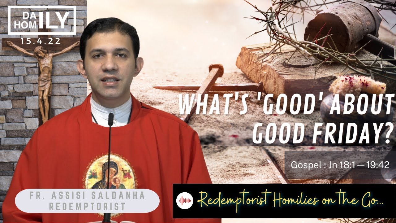 Homily on Good Friday - WHAT'S 'GOOD' ABOUT GOOD FRIDAY? - Fr. Sandeep Menezes CSsR