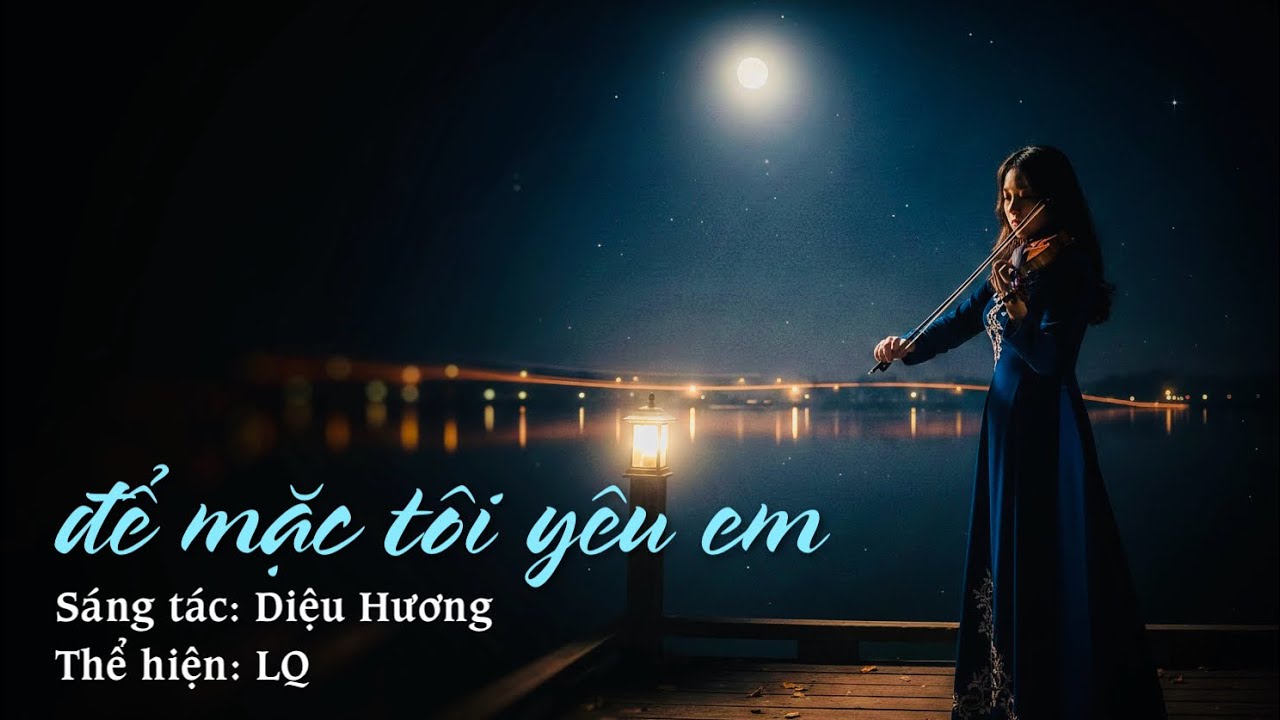 ĐỂ MẶC TÔI YÊU EM || sáng tác: Diệu Hương || thể hiện: LQ